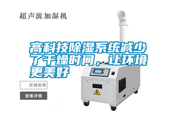 高科技除濕系統減少了干燥時間,讓環境更美好