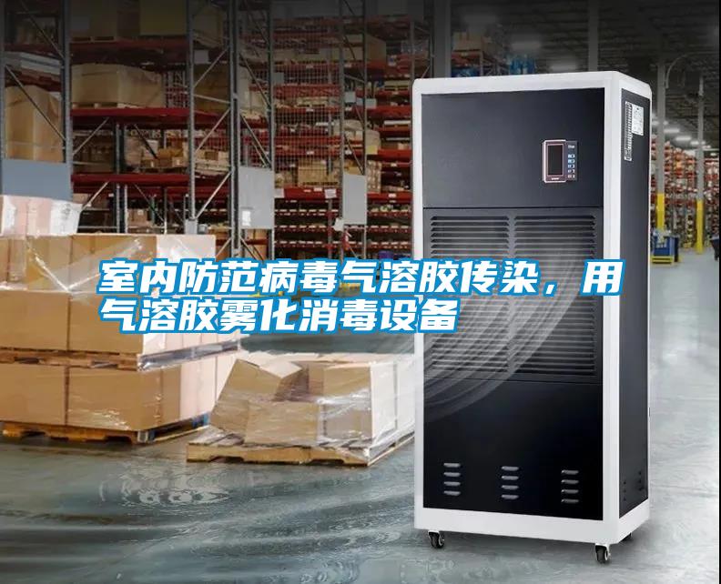 室內防范病毒氣溶膠傳染，用氣溶膠霧化消毒設備