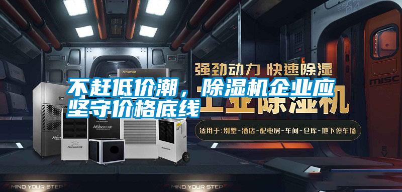 不趕低價潮，除濕機企業應堅守價格底線