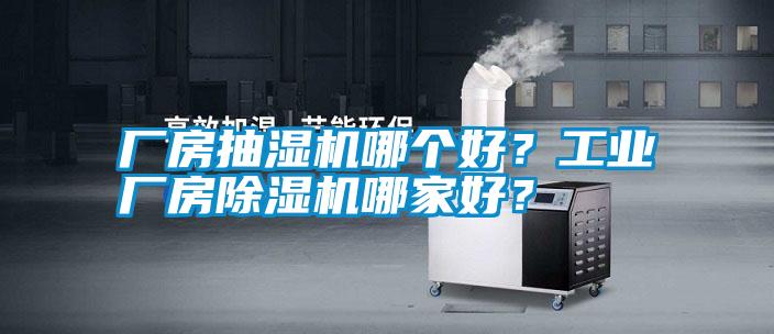 廠房抽濕機哪個好？工業廠房除濕機哪家好？