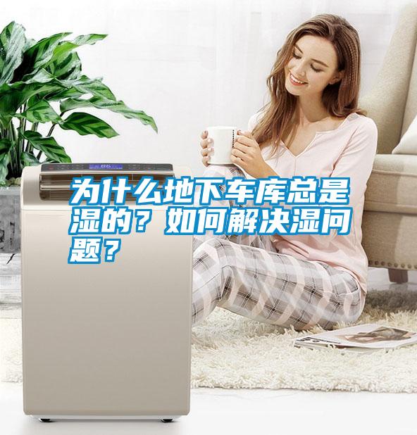 為什么地下車庫總是濕的？如何解決濕問題？