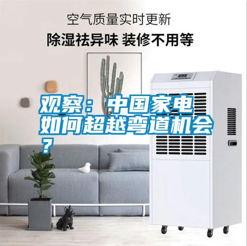 觀察：中國(guó)家電 如何超越彎道機(jī)會(huì)？