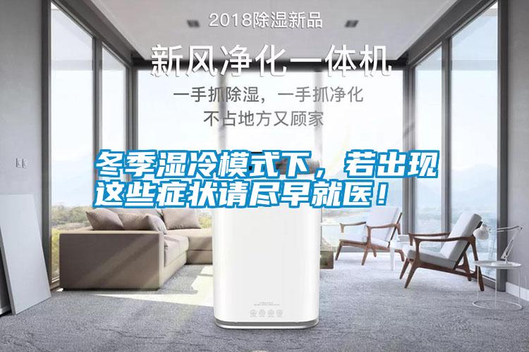 冬季濕冷模式下，若出現(xiàn)這些癥狀請(qǐng)盡早就醫(yī)！