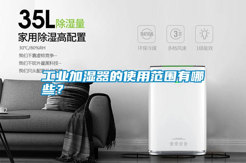 工業加濕器的使用范圍有哪些？