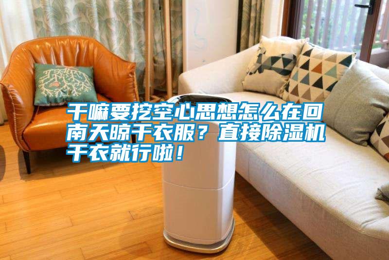 干嘛要挖空心思想怎么在回南天晾干衣服？直接除濕機干衣就行啦！