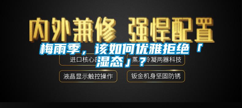 梅雨季，該如何優(yōu)雅拒絕「濕態(tài)」？