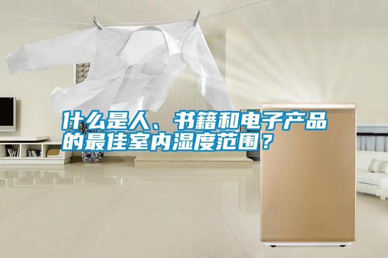 什么是人、書(shū)籍和電子產(chǎn)品的最佳室內(nèi)濕度范圍?