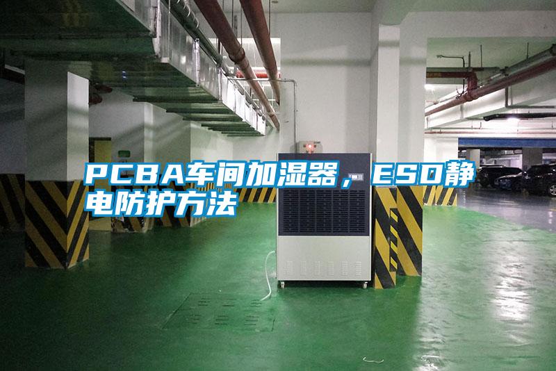 PCBA車間加濕器，ESD靜電防護方法