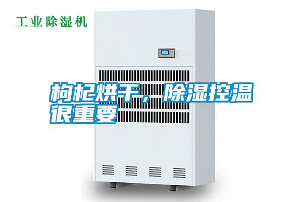 枸杞烘干，除濕控溫很重要