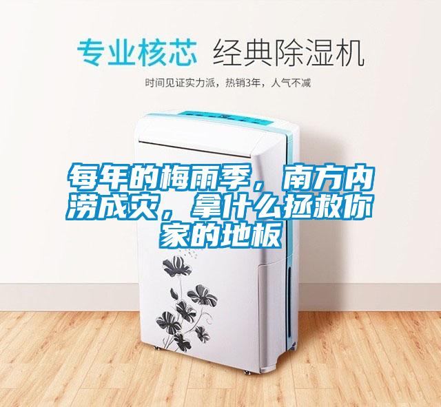 每年的梅雨季，南方內(nèi)澇成災(zāi)，拿什么拯救你家的地板