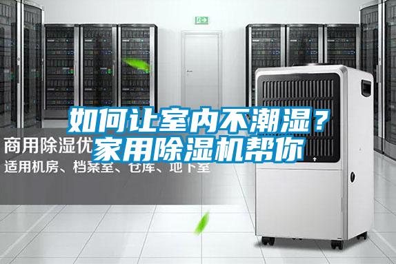 如何讓室內不潮濕？家用除濕機幫你