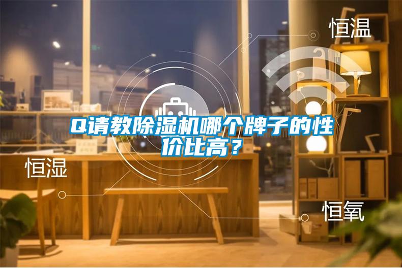 Q請(qǐng)教除濕機(jī)哪個(gè)牌子的性?xún)r(jià)比高？