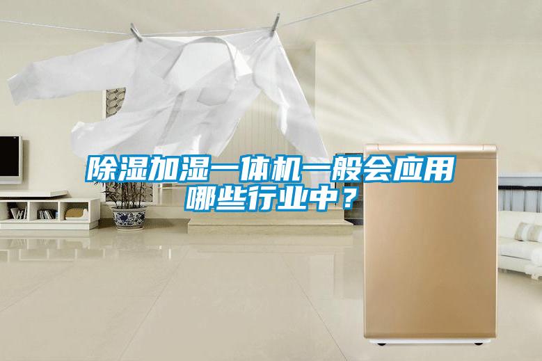 除濕加濕一體機一般會應用哪些行業中？