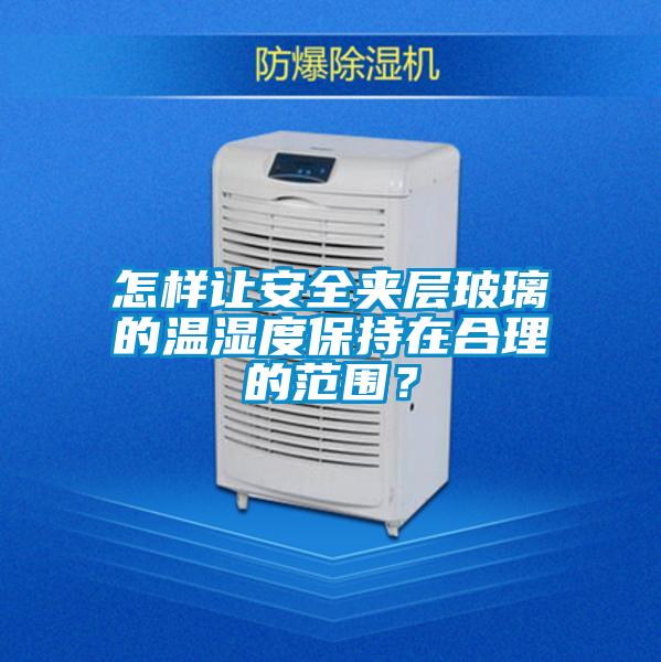 怎樣讓安全夾層玻璃的溫濕度保持在合理的范圍?