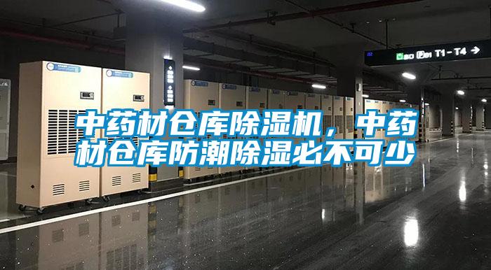 中藥材倉庫除濕機，中藥材倉庫防潮除濕必不可少