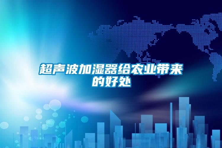 超聲波加濕器給農業(yè)帶來的好處