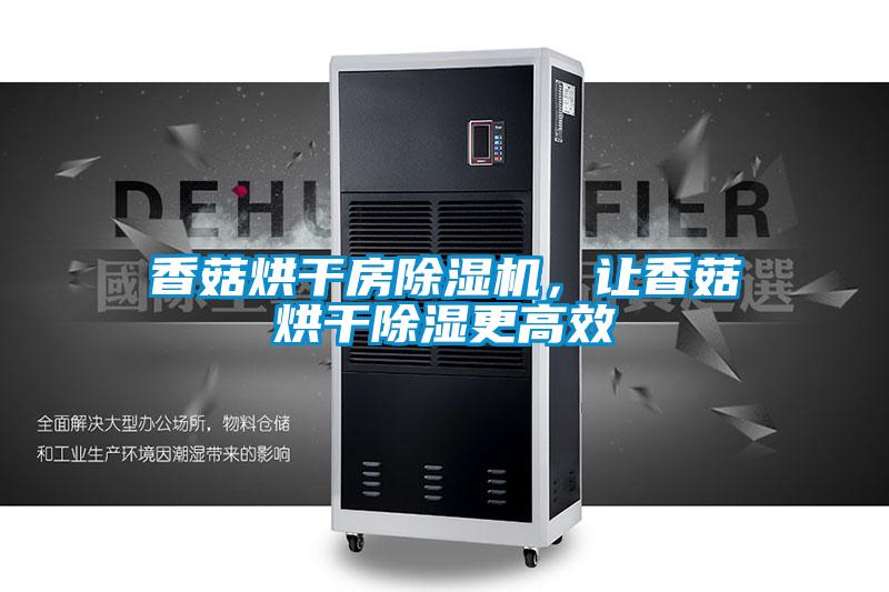 香菇烘干房除濕機，讓香菇烘干除濕更高效