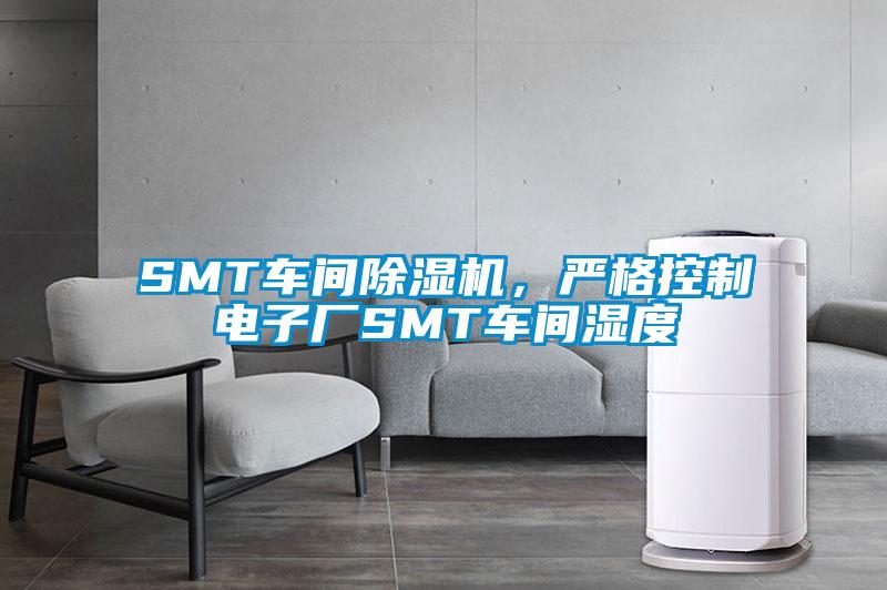 SMT車(chē)間除濕機(jī)，嚴(yán)格控制電子廠(chǎng)SMT車(chē)間濕度