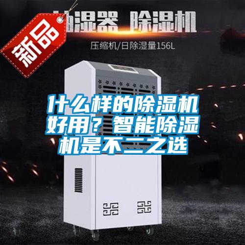 什么樣的除濕機好用？智能除濕機是不二之選