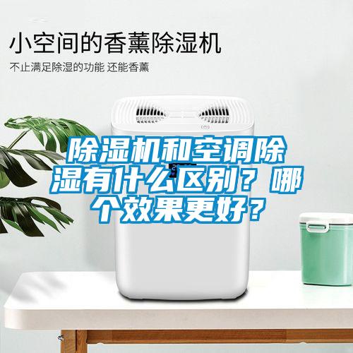 除濕機和空調除濕有什么區別？哪個效果更好？
