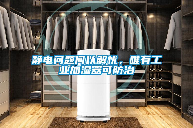 靜電問題何以解憂，唯有工業加濕器可防治
