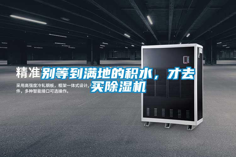 別等到滿(mǎn)地的積水，才去買(mǎi)除濕機(jī)