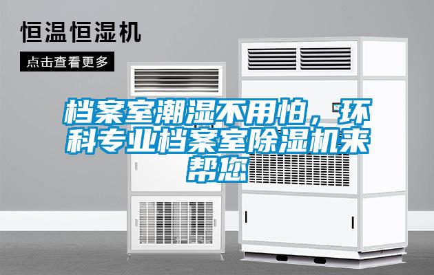 檔案室潮濕不用怕,環科專業檔案室除濕機來幫您