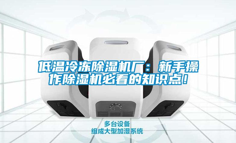 低溫冷凍除濕機廠：新手操作除濕機必看的知識點！