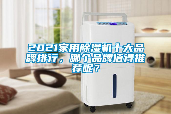 2021家用除濕機(jī)十大品牌排行，哪個(gè)品牌值得推薦呢？