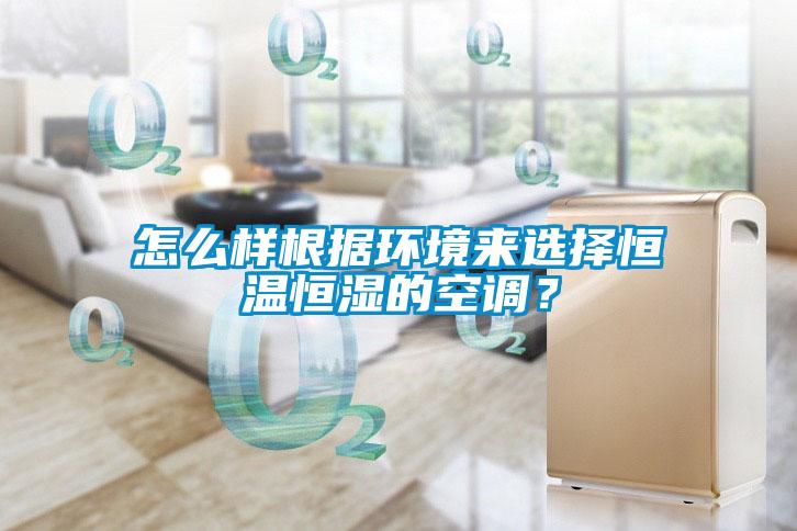怎么樣根據環境來選擇恒溫恒濕的空調？