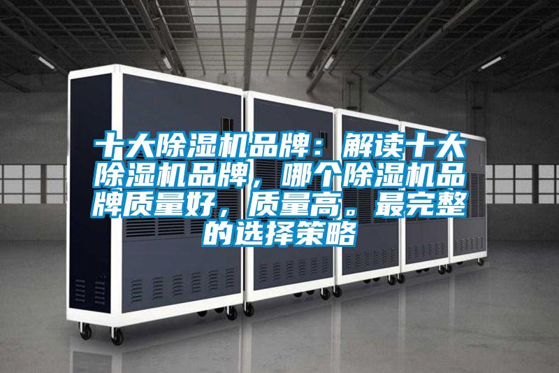 十大除濕機品牌：解讀十大除濕機品牌，哪個除濕機品牌質量好，質量高。最完整的選擇策略