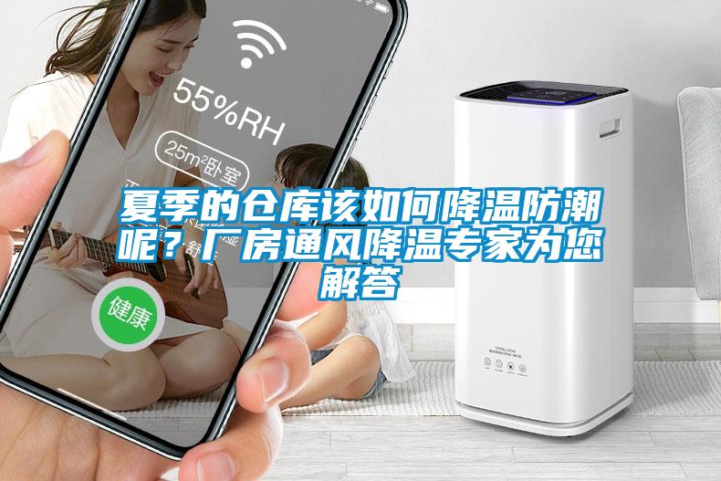夏季的倉庫該如何降溫防潮呢？廠房通風降溫專家為您解答