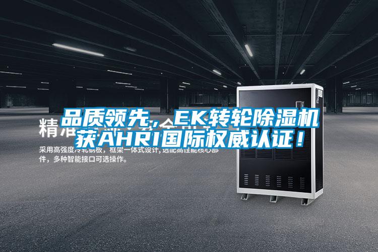 品質(zhì)領(lǐng)先，EK轉(zhuǎn)輪除濕機(jī)獲AHRI國(guó)際權(quán)威認(rèn)證！
