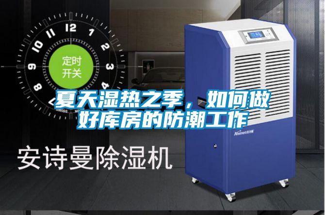 夏天濕熱之季，如何做好庫房的防潮工作