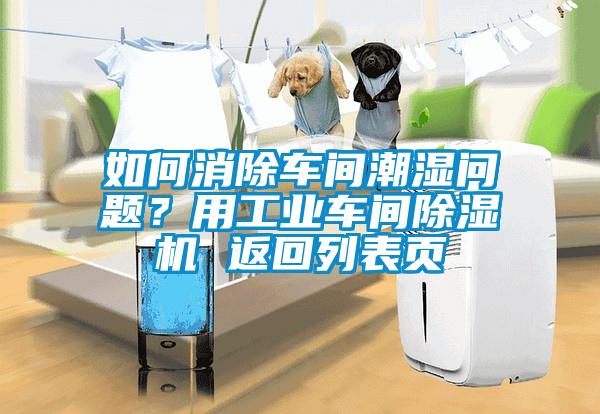 如何消除車間潮濕問(wèn)題?用工業(yè)車間除濕機(jī) 返回列表頁(yè)