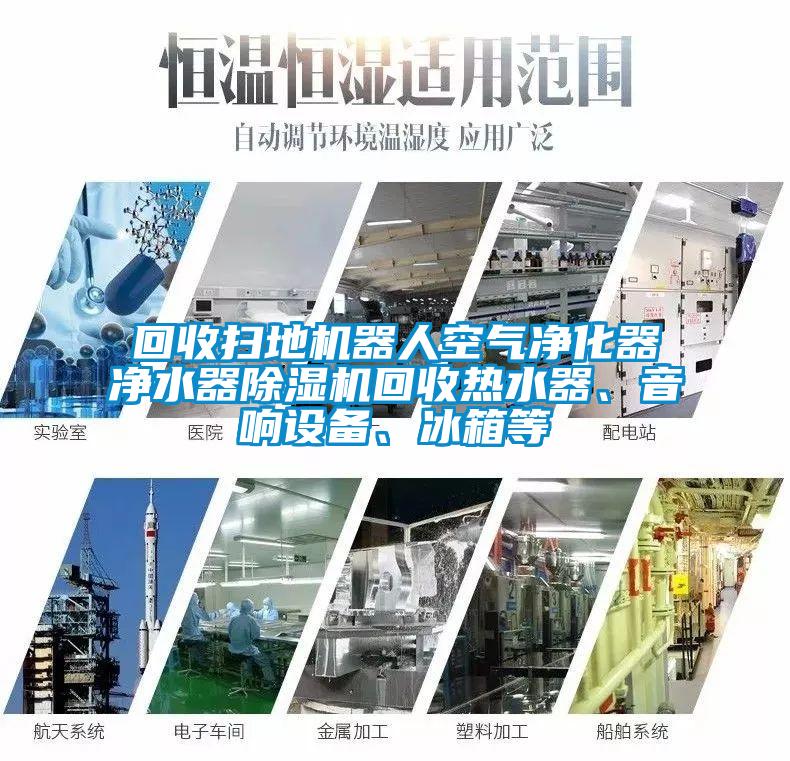 回收掃地機器人空氣凈化器凈水器除濕機回收熱水器、音響設備、冰箱等