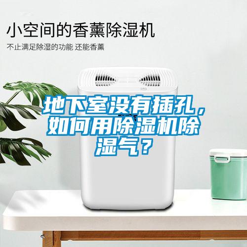 地下室沒有插孔，如何用除濕機除濕氣？