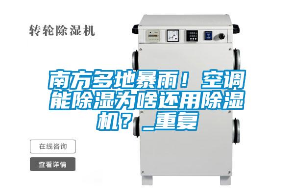 南方多地暴雨！空調(diào)能除濕為啥還用除濕機(jī)？_重復(fù)