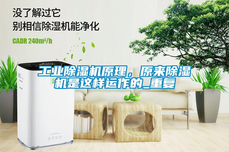 工業(yè)除濕機(jī)原理,原來除濕機(jī)是這樣運(yùn)作的_重復(fù)