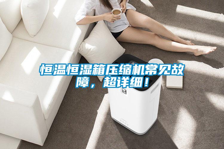 恒溫恒濕箱壓縮機常見故障,超詳細!