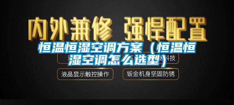恒溫恒濕空調方案(恒溫恒濕空調怎么選型)