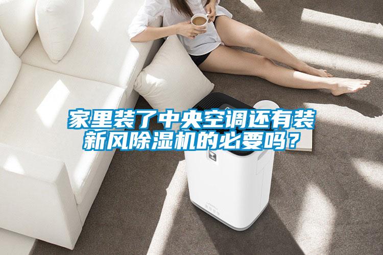 家里裝了中央空調(diào)還有裝新風(fēng)除濕機(jī)的必要嗎?