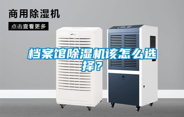 檔案館除濕機(jī)該怎么選擇？