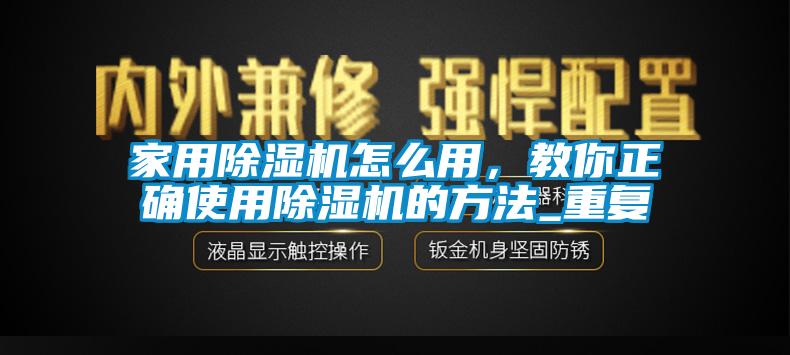 家用除濕機怎么用,教你正確使用除濕機的方法_重復