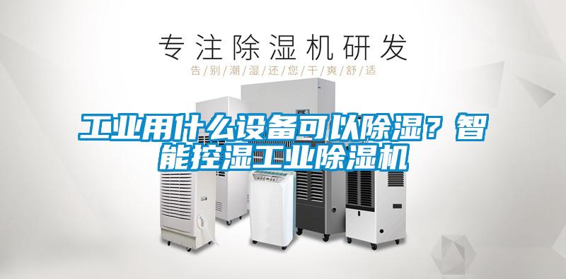 工業(yè)用什么設(shè)備可以除濕?智能控濕工業(yè)除濕機(jī)