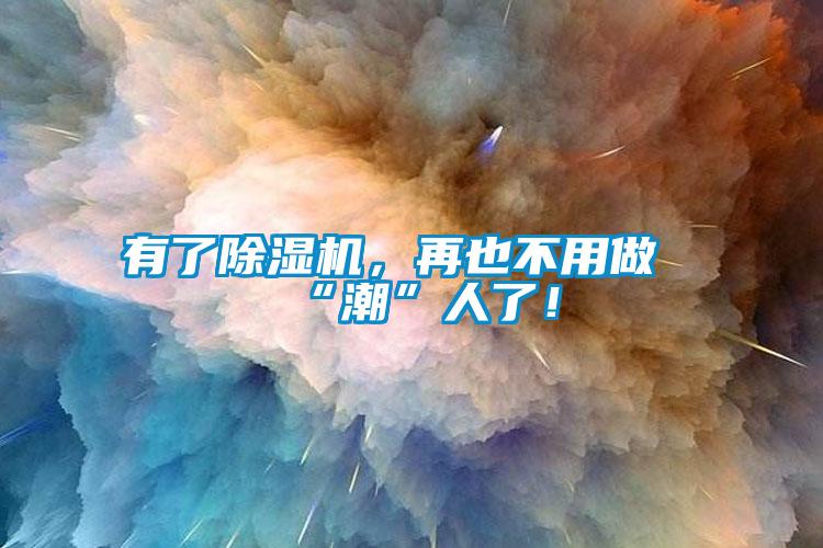 有了除濕機(jī)，再也不用做“潮”人了！