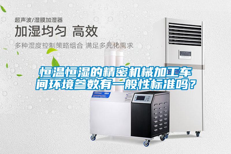 恒溫恒濕的精密機械加工車間環境參數有一般性標準嗎?