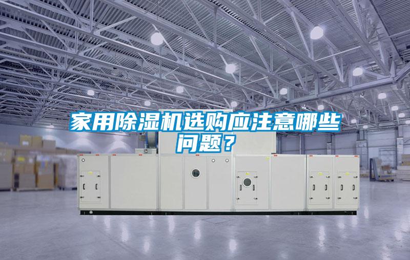 家用除濕機選購應注意哪些問題?