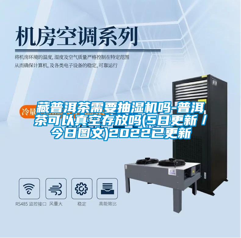 藏普洱茶需要抽濕機(jī)嗎-普洱茶可以真空存放嗎(5日更新/今日?qǐng)D文)2022已更新