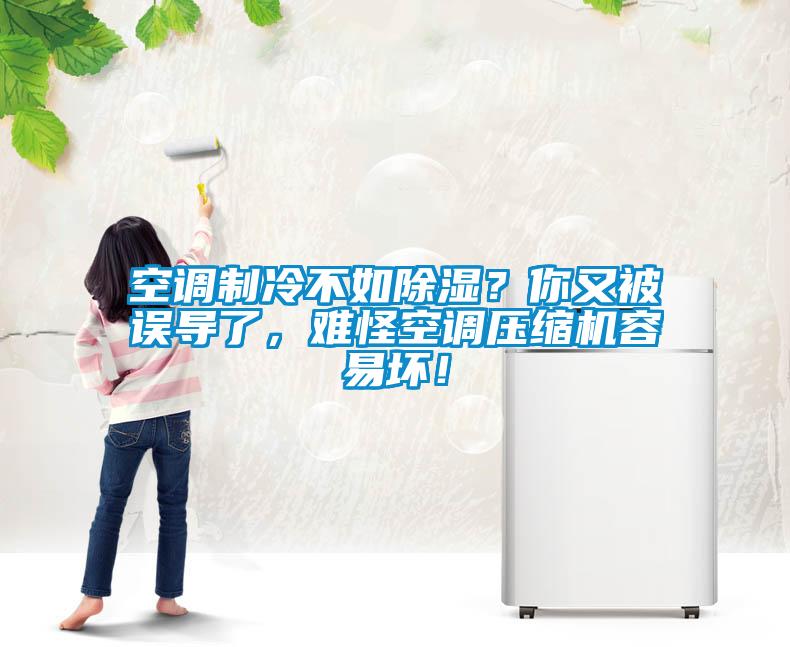 空調制冷不如除濕？你又被誤導了，難怪空調壓縮機容易壞！